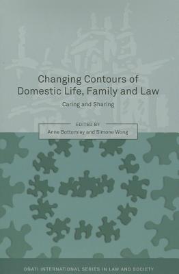 Changing Contours of Domestic Life, Family and Law: Caring and Sharing - Bottomley, Anne (Editor), and Nelken, David (Editor), and Wong, Simone (Editor)