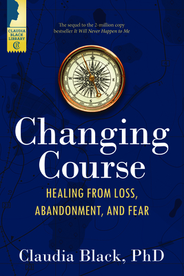 Changing Course: Healing from Loss, Abandonment, and Fear - Black, Claudia