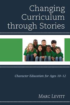Changing Curriculum Through Stories: Character Education for Ages 10-12 - Levitt, Marc
