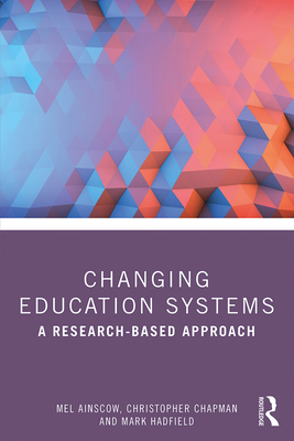 Changing Education Systems: A Research-based Approach - Ainscow, Mel, and Chapman, Christopher, and Hadfield, Mark