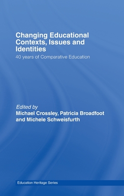 Changing Educational Contexts, Issues and Identities: 40 Years of Comparative Education - Crossley, Michael (Editor), and Broadfoot, Patricia (Editor), and Schweisfurth, Michele (Editor)