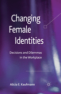 Changing Female Identities: Decisions and Dilemmas in the Workplace