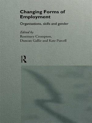 Changing Forms of Employment: Organizations, Skills and Gender - Crompton, Rosemary (Editor), and Gallie, Duncan (Editor), and Purcell, Kate (Editor)