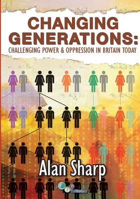 Changing Generations: Challenging Power & Oppression in Britain Today - Sharp, Alan, and Amalemba, M. S. (Editor)