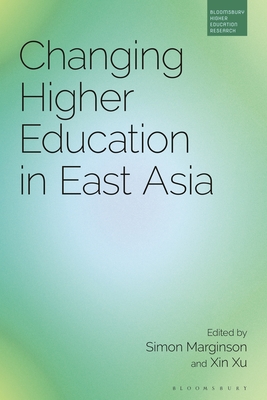 Changing Higher Education in East Asia - Marginson, Simon (Editor), and Xu, Xin (Editor)