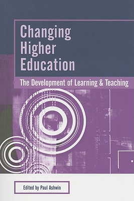 Changing Higher Education: The Development of Learning and Teaching - Ashwin, Paul (Editor)