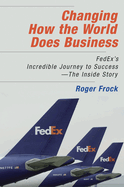 Changing How the World Does Business: Fedex's Incredible Journey to Success # the Inside Story