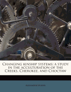 Changing Kinship Systems: A Study in the Acculturation of the Creeks, Cherokee, and Choctaw Volume Fieldiana, Anthropology, V. 33, No.4: Fieldiana, Anthropology, V. 33, No.4