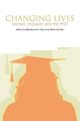 Changing Lives: Women, Inclusion and the PhD - Cole, Barbara Ann (Editor), and Gunter, Helen, Professor (Editor)