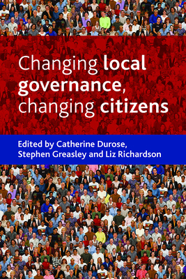 Changing Local Governance, Changing Citizens - Durose, Catherine (Editor), and Greasley, Stephen (Editor), and Richardson, Liz (Editor)