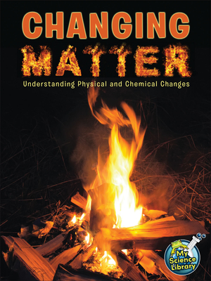 Changing Matter: Understanding Physical and Chemical Changes - Maurer