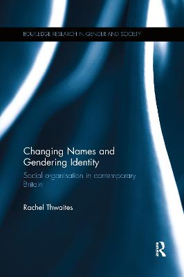 Changing Names and Gendering Identity: Social Organisation in Contemporary Britain - Thwaites, Rachel