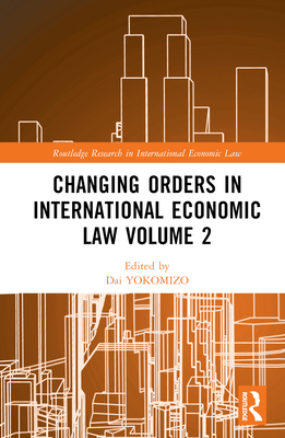 Changing Orders in International Economic Law Volume 2: A Japanese Perspective - Yokomizo, Dai (Editor), and Tojo, Yoshizumi (Editor), and Naiki, Yoshiko (Editor)