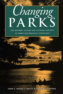 Changing Parks: The History, Future and Cultural Context of Parks and Heritage Landscapes - Marsh, John S. (Editor), and Hodgins, Bruce W. (Editor)