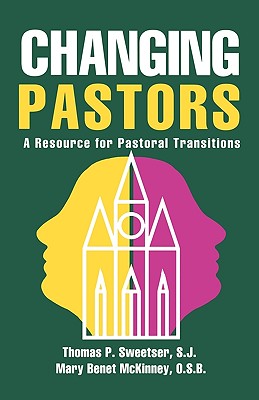 Changing Pastors: A Resource for Pastoral Transitions - Sweetser, Thomas P, and McKinney, Mary Benet