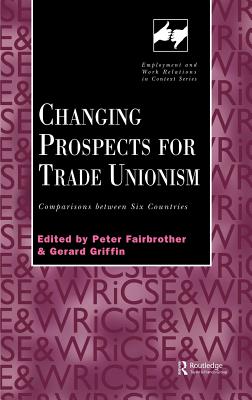 Changing Prospects for Trade Unionism - Fairbrother, Peter (Editor), and Griffin, Gerard (Editor)
