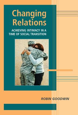 Changing Relations: Achieving Intimacy in a Time of Social Transition - Goodwin, Robin