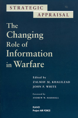 Changing Role of Information Warfare: The Changing Role of Information in Warfare - Khalilzad, Zalmay (Editor), and White, John, Dr. (Editor), and Marshall, Andrew W (Preface by)