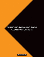 Changing Room Log Book Cleaning Schedule: Daily Cleaning Checklist Notebook 8.5 x 11 (21.59 x 27.94 cm) 120 Page Record Book Perfect For Businesses With Public Changing Facilities & Shower Rooms