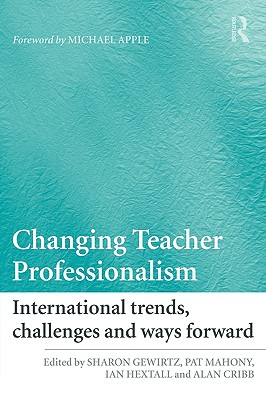 Changing Teacher Professionalism: International trends, challenges and ways forward - Gewirtz, Sharon (Editor), and Mahony, Pat (Editor), and Hextall, Ian (Editor)