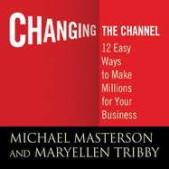 Changing the Channel: 12 Easy Ways to Make Millions for Your Business