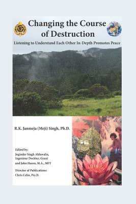 Changing the Course of Destruction: Listening to Understand Each Other In-Depth Promotes Peace - Singh Ahluwalia, Joginder (Editor), and Hazen, John (Editor), and Celio Psy D, Chris