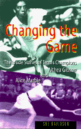 Changing the Game: The Inside Stories of Tennis Champions Alice Marble and Althea Gibson