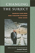 Changing the Subject: Marvin Carlson and Theatre Studies, 1959-2009