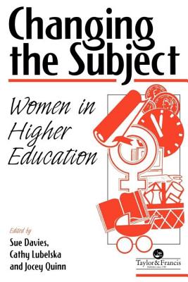 Changing the Subject: Women in Higher Education - Quinn, Jocey (Editor), and Davies, Sue (Editor), and Lubelska, Cathy (Editor)