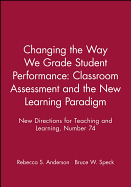 Changing the Way We Grade Student Performance: Classroom Assessment and the New Learning Paradigm: New Directions for Teaching and Learning, Number 74