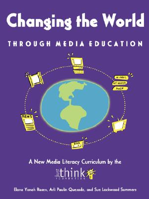 Changing the World Through Media Education - Rosen, Elana Yonah, and Quesada, Arli Paulin, and Summers, Sue Lockwood