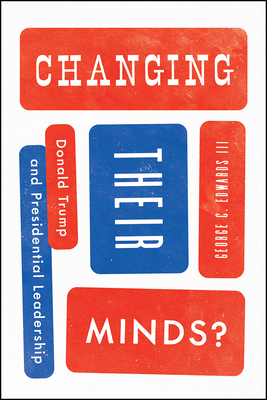 Changing Their Minds?: Donald Trump and Presidential Leadership - Edwards III, George C