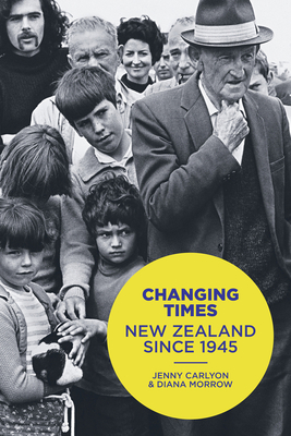 Changing Times: New Zealand since 1945 - Morrow, Diana, and Carlyon, Jenny
