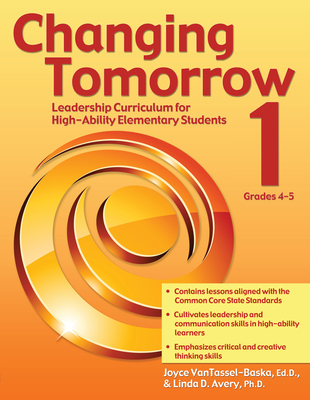Changing Tomorrow 1: Leadership Curriculum for High-Ability Elementary Students (Grades 4-5) - Vantassel-Baska, Joyce, Ed, and Avery, Linda
