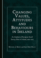 Changing Values, Attitudes and Behaviours in Ireland: An Analysis of European Social Survey Data in Ireland, 2002-2012