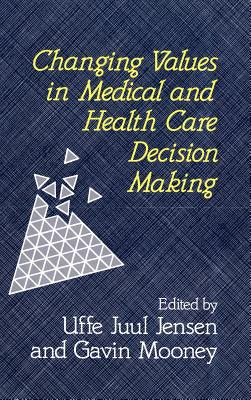 Changing Values in Medical and Healthcare Decision-Making - Jensen, Uffe Juul (Editor), and Mooney, Gavin (Editor)