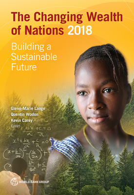 Changing Wealth of Nations 2018: Building a Sustainable Future - Lange, Glenn-Marie (Editor), and Wodon, Quentin (Editor), and Carey, Kevin (Editor)