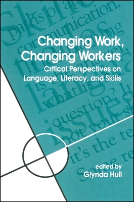 Changing Work, Changing Workers: Critical Perspectives on Language, Literacy, and Skills - Hull, Glynda (Editor)