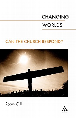 Changing Worlds: Can the Church Respond? - Gill, Robin