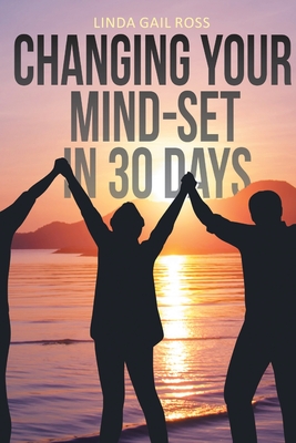 Changing Your Mind-set in 30 Days - Ross, Linda Gail