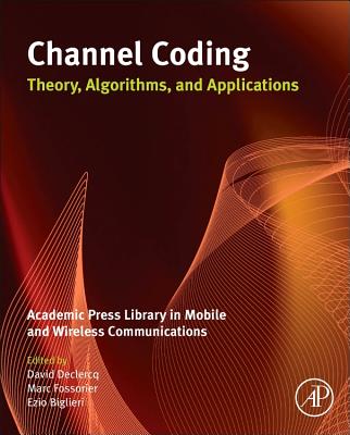 Channel Coding: Theory, Algorithms, and Applications: Academic Press Library in Mobile and Wireless Communications - Declercq, David (Editor-in-chief), and Fossorier, Marc (Editor-in-chief), and Biglieri, Ezio (Editor-in-chief)