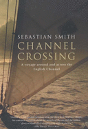 Channel Crossing: A Voyage Around and Across the English Channel - Smith, Sebastian