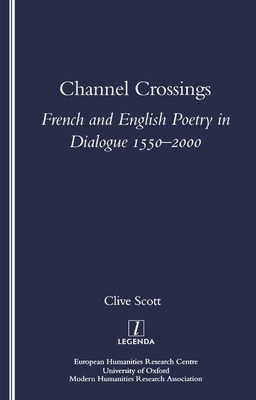Channel Crossings: French and English Poetry in Dialogue 1550-2000 - Scott, Clive