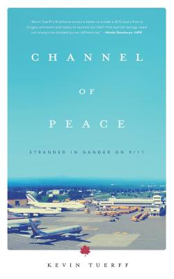 Channel of Peace: Stranded in Gander on 9/11 - Tuerff, Kevin