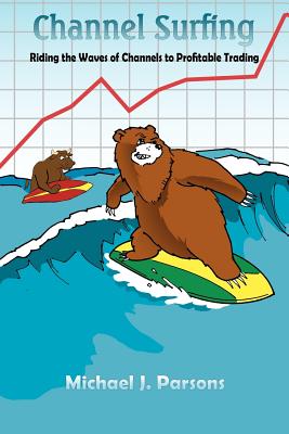 Channel Surfing: Riding the Waves of Channels to Profitable Trading - Parsons, Michael J