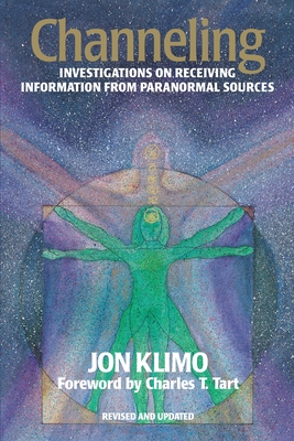 Channeling: Investigations on Receiving Information from Paranormal Sources, Second Edition - Klimo, Jon, and Tart, Charles T (Foreword by)