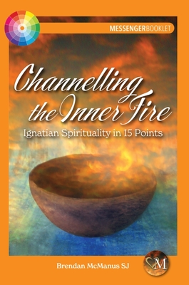 Channelling the Inner Fire: Ignatian Spirituality in 15 Points - McManus, Brendan