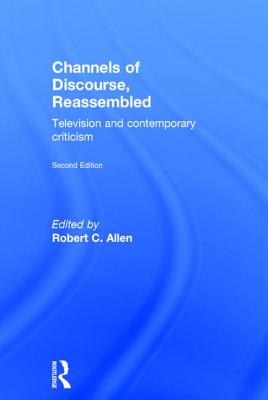 Channels of Discourse, Reassembled: Television and Contemporary Criticism - Allen, Robert C. (Editor)