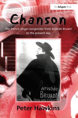 Chanson: The French Singer-Songwriter from Bruant to the Present Day - Hawkins, Peter