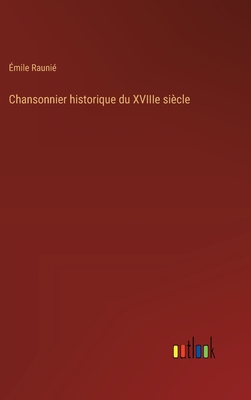 Chansonnier Historique Du Xviiie Si?cle - Raunie, Emile